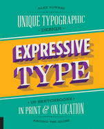 Expressive Type: Unique Typographic Design in Sketchbooks, in Print, and on Location Around the Globe