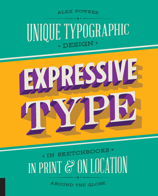 Expressive Type: Unique Typographic Design in Sketchbooks, in Print, and on Location Around the Globe - Fowkes, Alex
