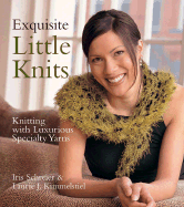 Exquisite Little Knits: Knitting with Luxurious Specialty Yarns