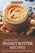 Exquisite Peanut Butter Recipes: Maximize your Peanut Butter Experience