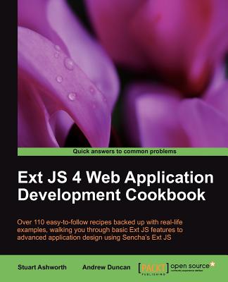 Ext JS 4 Web Application Development Cookbook: Ext JS 4 Web Application Development Cookbook - Duncan, Andrew, and Ashworth, Stuart, and Duncan and Stuart Ashworth, Andrew