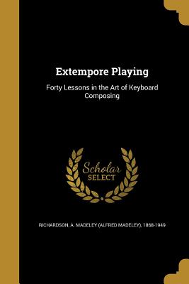 Extempore Playing - Richardson, A Madeley (Alfred Madeley) (Creator)