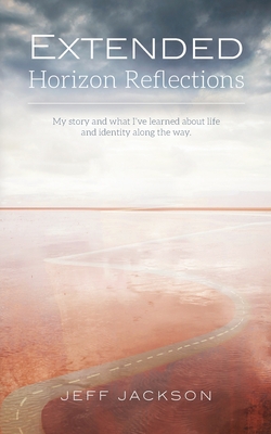 Extended Horizon Reflections: My story and what I've learned about life and identity along the way - Jackson, Jeff