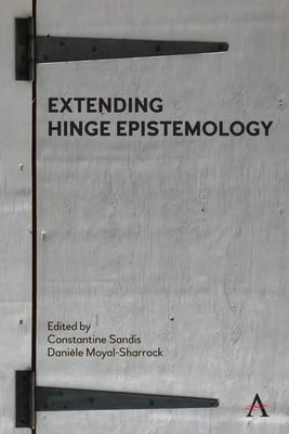 Extending Hinge Epistemology - Sandis, Constantine (Editor), and Moyal-Sharrock, Danile (Editor)