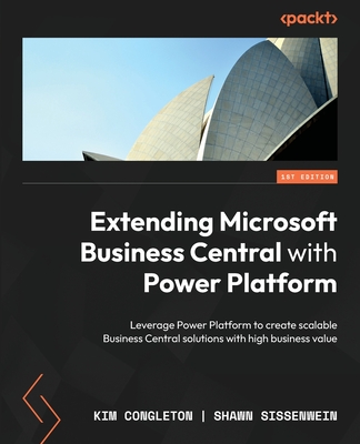 Extending Microsoft Business Central with Power Platform: Leverage Power Platform to create scalable Business Central solutions with high business value - Congleton, Kim, and Sissenwein, Shawn