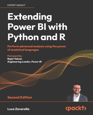 Extending Power BI with Python and R: Perform advanced analysis using the power of analytical languages - Zavarella, Luca, and Talwar, Rajat (Foreword by)