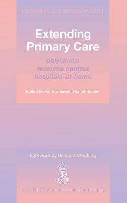 Extending Primary Care: Polyclinics, Resource Centres, Hospital-at-Home - Gordon, Pat, and Hadley, Janet