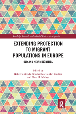 Extending Protection to Migrant Populations in Europe: Old and New Minorities - Medda-Windischer, Roberta (Editor), and Boulter, Caitlin (Editor), and Malloy, Tove H (Editor)