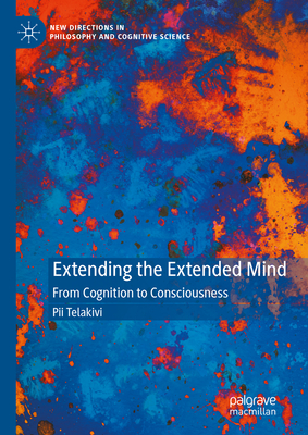 Extending the Extended Mind: From Cognition to Consciousness - Telakivi, Pii