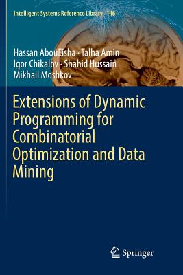 Extensions of Dynamic Programming for Combinatorial Optimization and Data Mining - Aboueisha, Hassan, and Amin, Talha, and Chikalov, Igor