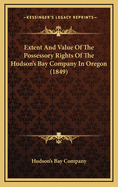 Extent and Value of the Possessory Rights of the Hudson's Bay Company in Oregon (1849)