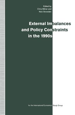 External Imbalances and Policy Constraints in the 1990s: Papers of the Fifteenth Annual Conference of the International Study Group - Milner, Chris (Editor), and Snowden, Nick (Editor)