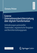 Externe Unternehmensberichterstattung ?ber Digitale Transformation: Anforderungen Potenzieller Stakeholder, Regulatorische Vorgaben Und Berichterstattungspraxis