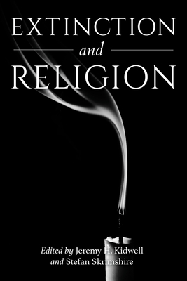 Extinction and Religion - Kidwell, Jeremy H (Editor), and Skrimshire, Stefan (Editor), and Keller, Catherine (Contributions by)