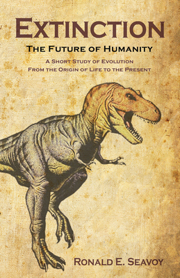 Extinction: The Future of Humanity: A Short Study of Evolution from the Origin of Life to the Present - Seavoy, Ronald E.