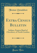 Extra Census Bulletin: Indians, Eastern Band of Cherokees, of North Carolina (Classic Reprint)