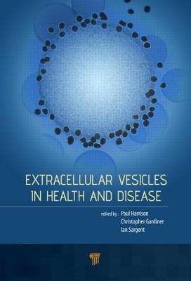Extracellular Vesicles in Health and Disease - Harrison, Paul, Dr. (Editor), and Gardiner, Chris (Editor), and Sargent, Ian L (Editor)