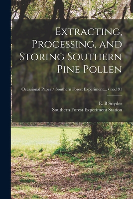 Extracting, Processing, and Storing Southern Pine Pollen; no.191 - Snyder, E B (Creator), and Southern Forest Experiment Station (New (Creator)
