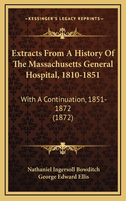 Extracts from a History of the Massachusetts General Hospital, 1810-1851: With a Continuation, 1851-1872 (1872) - Bowditch, Nathaniel Ingersoll, and Ellis, George Edward