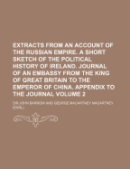 Extracts from an Account of the Russian Empire. a Short Sketch of the Political History of Ireland. Journal of an Embassy from the King of Great Britain to the Emperor of China. Appendix to the Journal Volume 2