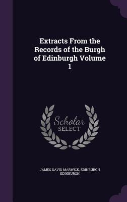 Extracts from the Records of the Burgh of Edinburgh Volume 1 - Marwick, James David, Sir, and Edinburgh, Edinburgh