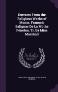 Extracts From the Religious Works of Monsr. Franois Salignac De La Mothe Fnelon, Tr. by Miss Marshall