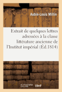 Extrait de Quelques Lettres Adresses  La Classe de la Littrature Ancienne de l'Institut Imprial