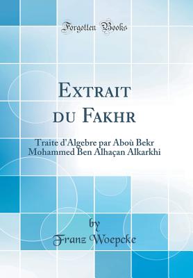 Extrait Du Fakhr: Traite d'Algebre Par Abo? Bekr Mohammed Ben Alha?an Alkarkhi (Classic Reprint) - Woepcke, Franz