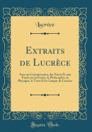 Extraits de Lucrce: Avec Un Commentaire, Des Notes Et Une tude Sur La Posie, La Philosophie, La Physique, Le Texte Et La Langue de Lucrce (Classic Reprint)