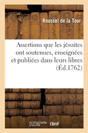 Extraits Des Assertions Que Les Soi-Disant J?suites Ont Soutenues, Enseign?es Et Publi?es: Dans Leurs Libres Avec l'Approbation de Leurs Sup?rieurs Et G?n?raux