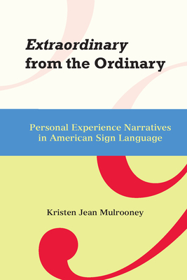 Extraordinary from the Ordinary: Personal Experience Narratives in American Sign Language Volume 15 - Mulrooney, Kristin J