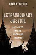 Extraordinary Justice: Law, Politics, and the Khmer Rouge Tribunals