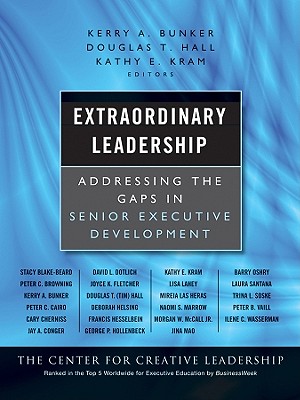 Extraordinary Leadership: Addressing the Gaps in Senior Executive Development - Bunker, Kerry (Editor), and Hall, Douglas T (Editor), and Kram, Kathy E, Dr. (Editor)