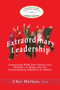 Extraordinary Leadership: Connecting with Your Seven Core Abilities to Bring Out the Extraordinary Abilities in Others