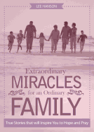 Extraordinary Miracles for an Ordinary Family: True Stories That Will Inspire You to Hope and Pray