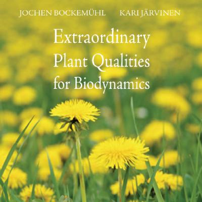 Extraordinary Plant Qualities for Biodynamics - Bockemuhl, Jochen, and Jarvinen, Kari, and Heaf, David (Translated by)