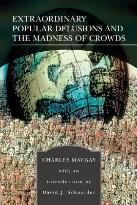 Extraordinary Popular Delusions and the Madness of Crowds - MacKay, Charles, and Schneider, David J (Introduction by)