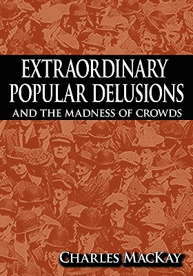 Extraordinary Popular Delusions and the Madness of Crowds - MacKay, Charles