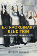 Extraordinary Rendition: American Writers on Palestine