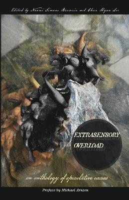 Extrasensory Overload: an anthology of speculative excess - Borwein, Naomi Simone (Editor), and Lee, Chun Hyon (Editor), and Arnzen, Michael (Preface by)