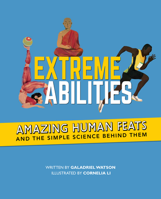 Extreme Abilities: Amazing Human Feats and the Simple Science Behind Them - Watson, Galadriel
