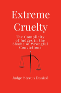Extreme Cruelty: The Complicity of Judges in the Shame of Wrongful Convictions