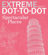 Extreme Dot-To-Dot Spectacular Places: Relax and Unwind, One Splash of Color at a Time