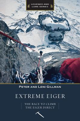 Extreme Eiger: The Race to Climb the Eiger Direct - Gillman, Peter, and Gillman, Leni
