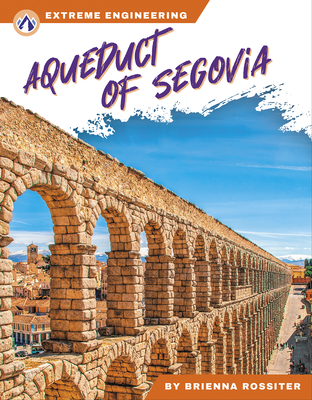 Extreme Engineering: Aqueduct of Segovia - Rossiter, Brienna