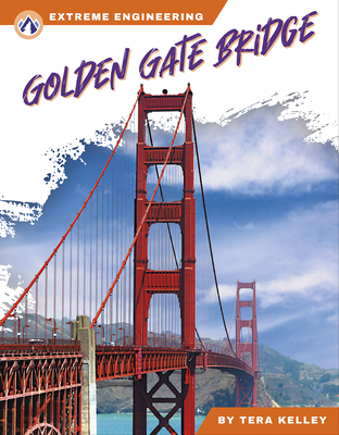 Extreme Engineering: Golden Gate Bridge - Kelley, Tera