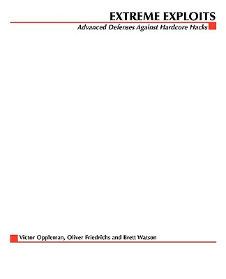 Extreme Exploits: Advanced Defenses Against Hardcore Hacks (Hacking Exposed) - Oppleman, Victor, and Friedrichs, Oliver, and Watson, Brett