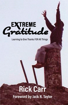 Extreme Gratitude: Learning to Give Thanks for All Things - Carr, Rick