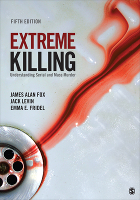 Extreme Killing: Understanding Serial and Mass Murder - Fox, James Alan, and Levin, Jack, and Fridel, Emma E
