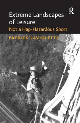Extreme Landscapes of Leisure: Not a Hap-Hazardous Sport - LaViolette, Patrick